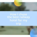 How I chose the best railway hotel for my trip