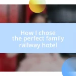 How I chose the perfect family railway hotel