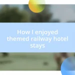 How I enjoyed themed railway hotel stays