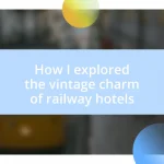 How I explored the vintage charm of railway hotels