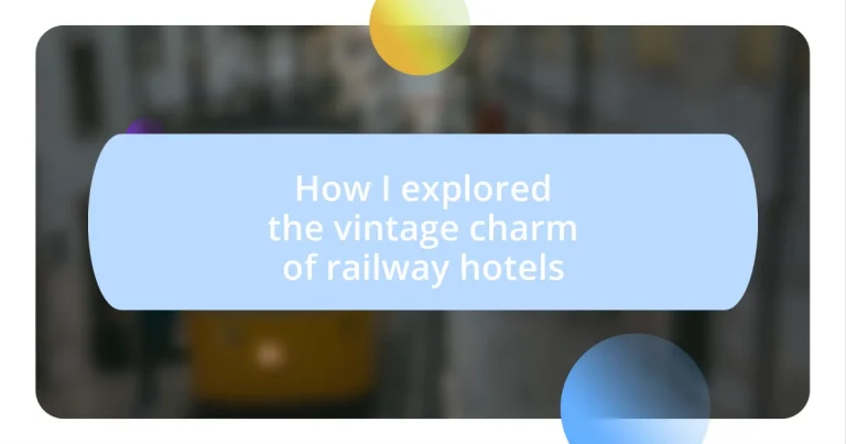 How I explored the vintage charm of railway hotels