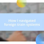 How I navigated foreign train systems