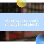 My encounters with railway hotel ghosts