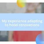 My experience adapting to hotel renovations