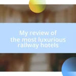 My review of the most luxurious railway hotels