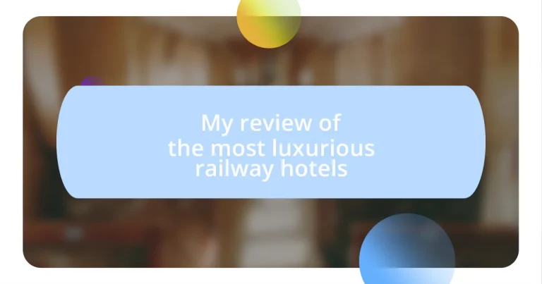 My review of the most luxurious railway hotels