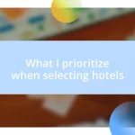 What I prioritize when selecting hotels