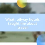 What railway hotels taught me about travel