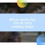 What works for me at cozy railway stays