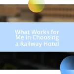 What Works for Me in Choosing a Railway Hotel